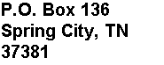 P.O. Box 136 Spring City, TN 37381 